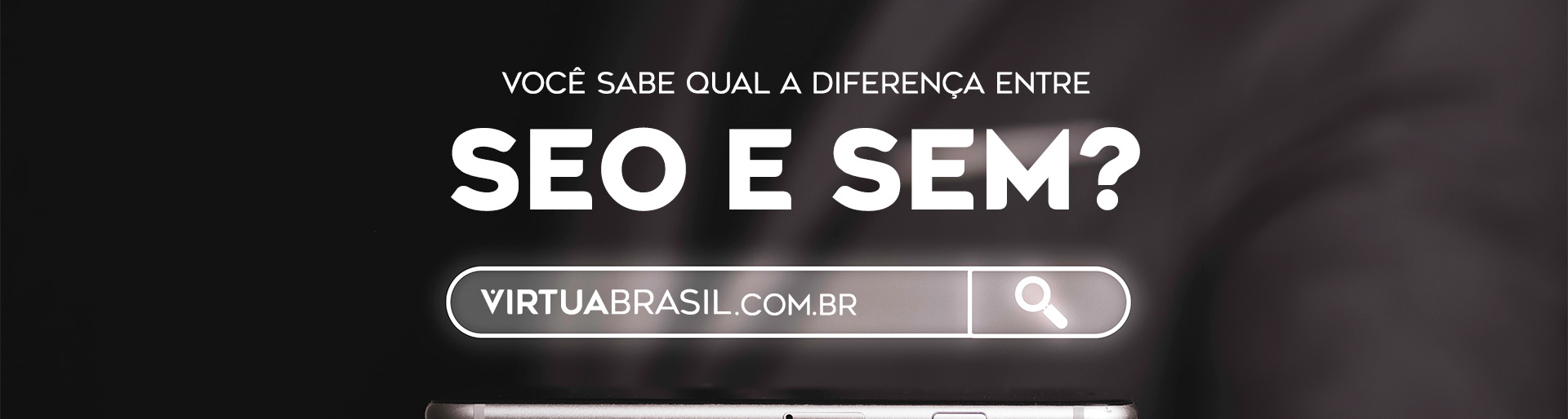 Você sabe qual a diferença entre SEO e SEM? | Blog Virtua Brasil